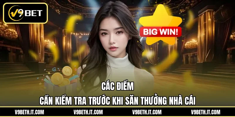 Các điểm cần kiểm tra trước khi săn thưởng nhà cái