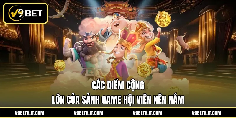 Các điểm cộng lớn của sảnh game hội viên nên nắm
