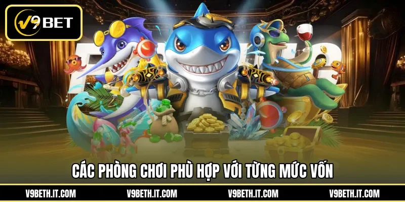 Các phòng chơi phù hợp với từng mức vốn 