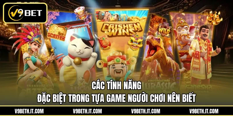 Các tính năng đặc biệt trong tựa game người chơi nên biết