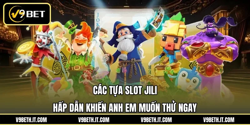 Các tựa slot Jili hấp dẫn khiến anh em muốn thử ngay