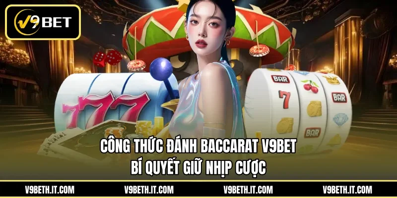 Công Thức Đánh Baccarat V9BET - Bí Quyết Giữ Nhịp Cược