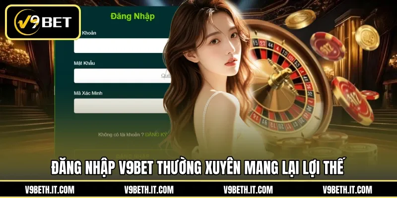 Đăng nhập V9BET thường xuyên mang lại lợi thế