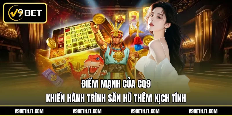 Điểm mạnh của CQ9 khiến hành trình săn hũ thêm kịch tính