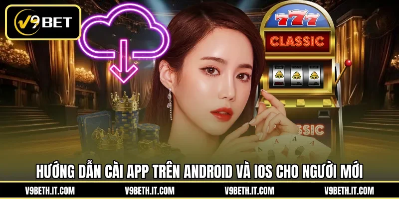 Hướng dẫn cài app trên Android và iOS cho người mới