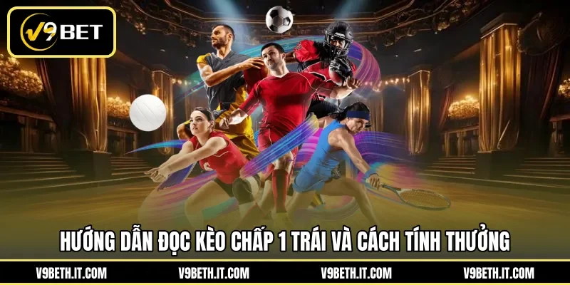 Hướng dẫn đọc kèo chấp 1 trái và cách tính thưởng