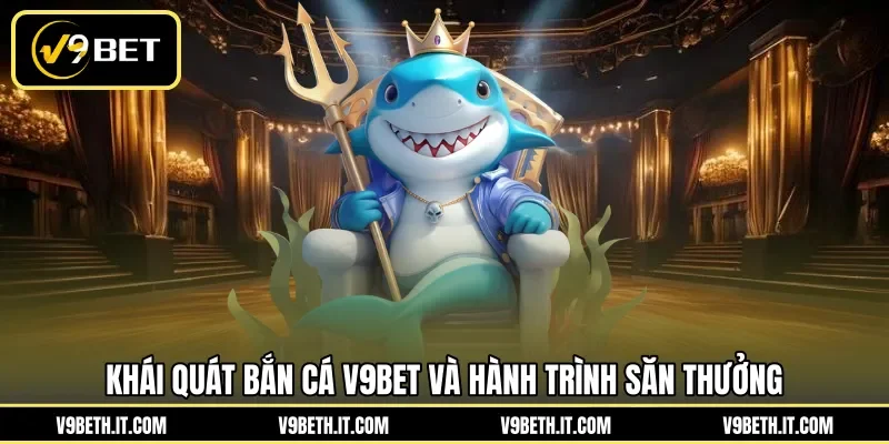 Khái quát bắn cá V9BET và hành trình săn thưởng 
