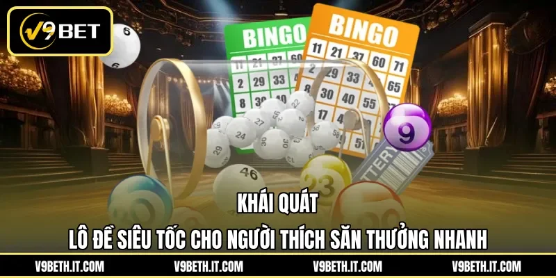 Khái quát lô đề siêu tốc cho người thích săn thưởng nhanh