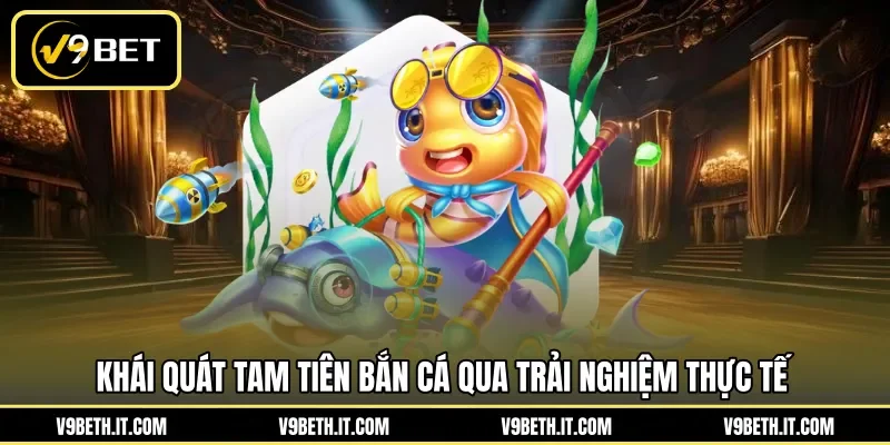 Khái quát tam tiên bắn cá qua trải nghiệm thực tế 