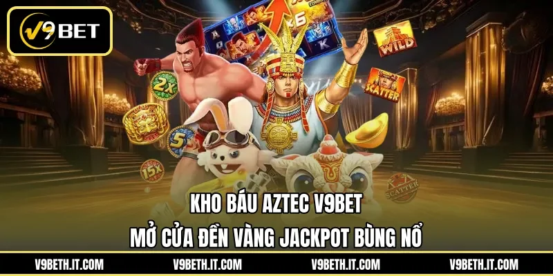 Kho Báu Aztec V9BET - Mở Cửa Đền Vàng Jackpot Bùng Nổ