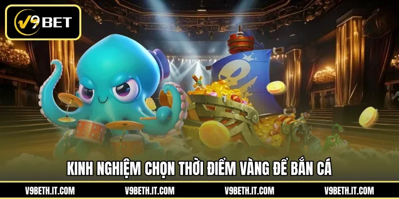 Kinh nghiệm chọn thời điểm vàng để bắn cá