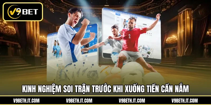 Kinh nghiệm soi trận trước khi xuống tiền cần nắm
