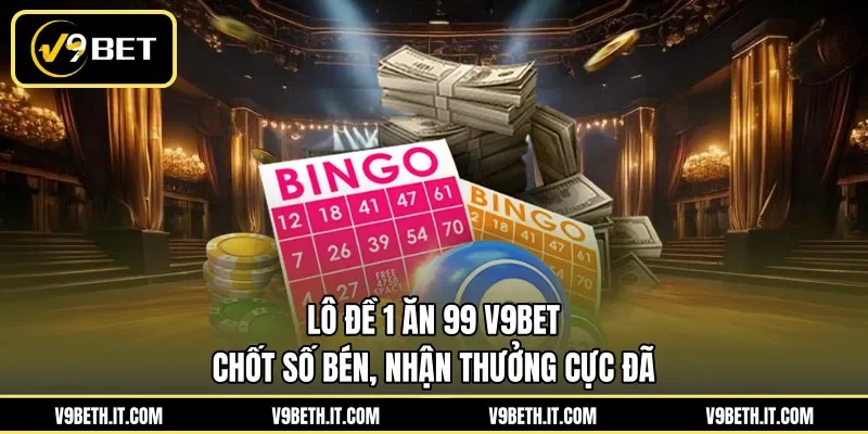 Lô Đề 1 Ăn 99 V9BET - Chốt Số Bén, Nhận Thưởng Cực Đã