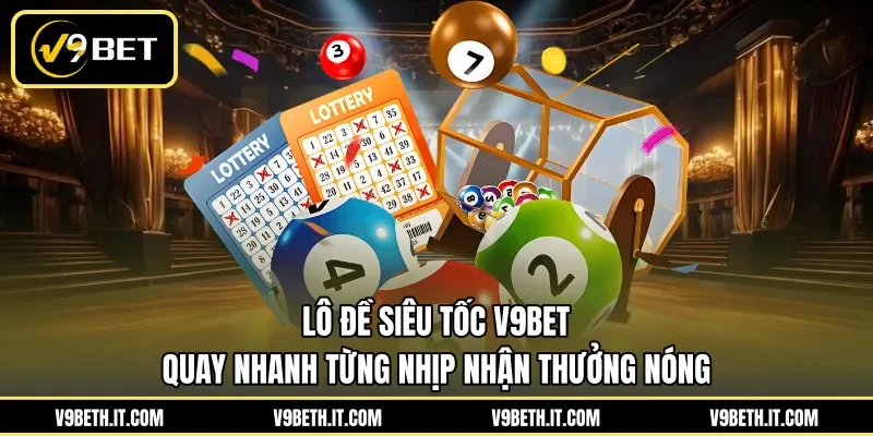 Lô Đề Siêu Tốc V9BET - Quay Nhanh Từng Nhịp Nhận Thưởng Nóng