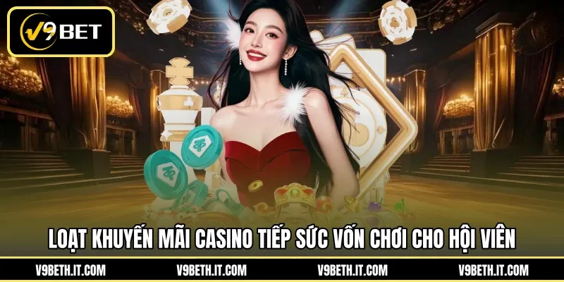 Loạt khuyến mãi casino tiếp sức vốn chơi cho hội viên