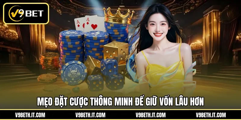 Mẹo đặt cược thông minh để giữ vốn lâu hơn