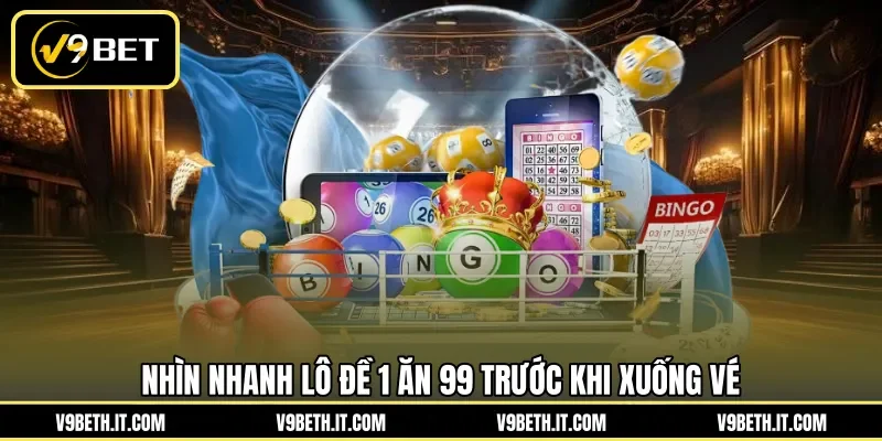 Nhìn nhanh lô đề 1 ăn 99 trước khi xuống vé