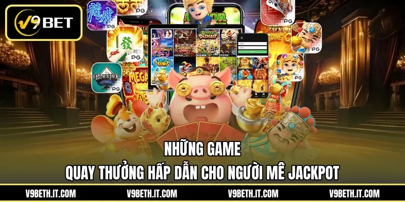 Những game quay thưởng hấp dẫn cho người mê jackpot