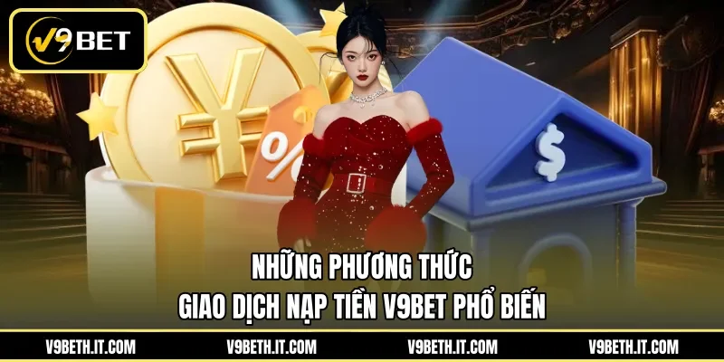 Những phương thức giao dịch nạp tiền V9BET phổ biến