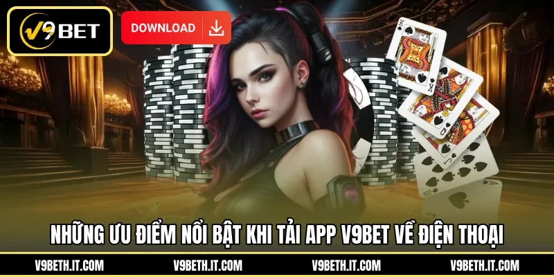 Những ưu điểm nổi bật khi tải app V9BET về điện thoại