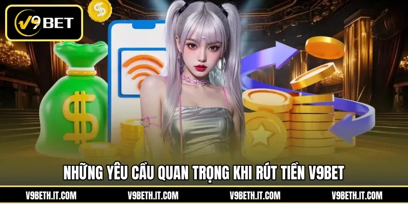 Những yêu cầu quan trọng khi rút tiền V9BET