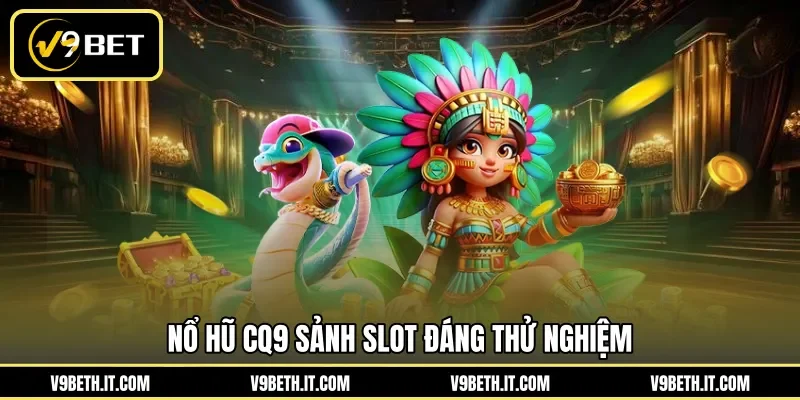 Nổ hũ CQ9 sảnh slot đáng thử nghiệm