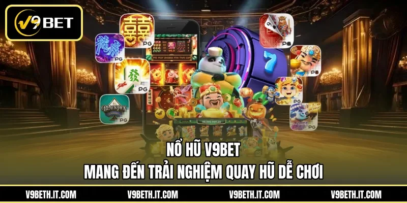 Nổ hũ V9BET mang đến trải nghiệm quay hũ dễ chơi 
