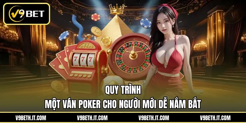 Quy trình một ván Poker cho người mới dễ nắm bắt