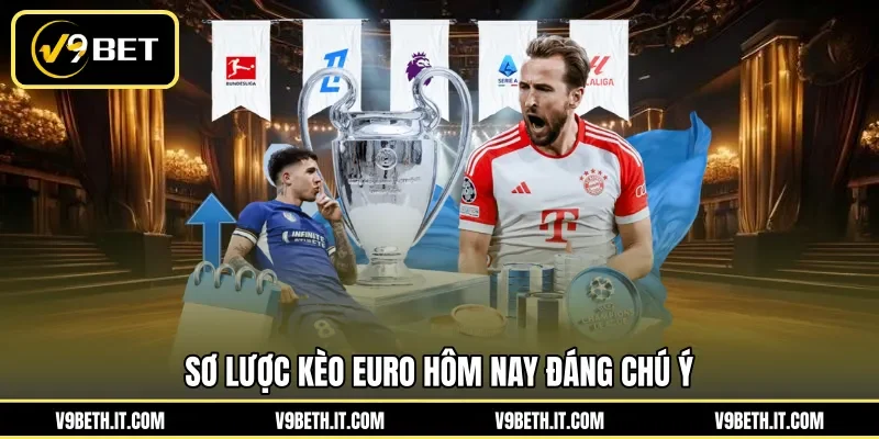 Sơ lược kèo Euro hôm nay đáng chú ý