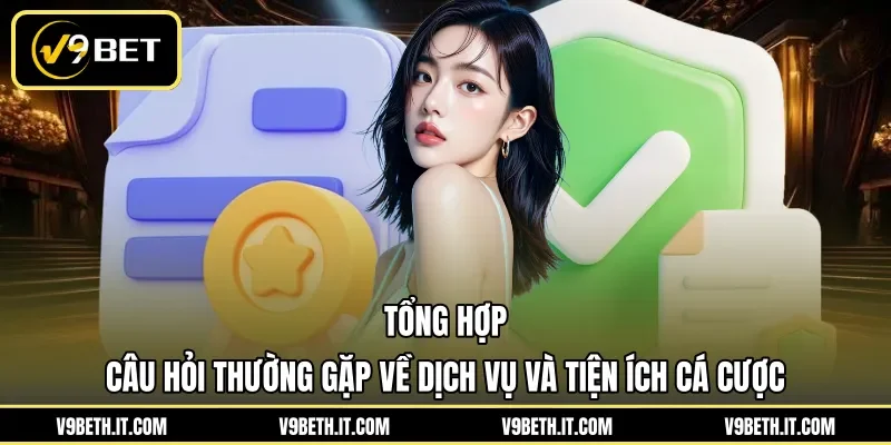 Tổng hợp câu hỏi thường gặp về dịch vụ và tiện ích cá cược