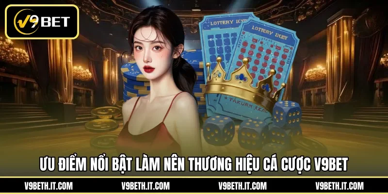 Ưu điểm nổi bật làm nên thương hiệu cá cược V9BET